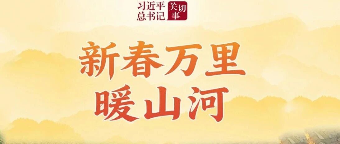 习近平总书记关切事丨新春万里暖山河