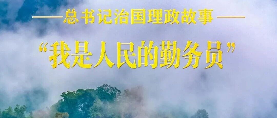 总书记治国理政故事丨“我是人民的勤务员”