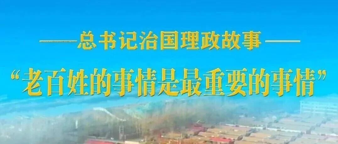 总书记治国理政故事丨“老百姓的事情是最重要的事情”